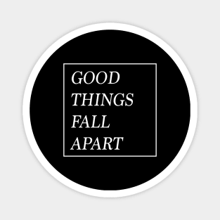 Good Things Fall Apart Magnet